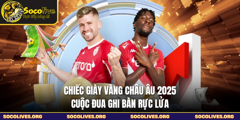 Chiếc Giày Vàng Châu Âu 2025 - Cuộc Đua Ghi Bàn Rực Lửa