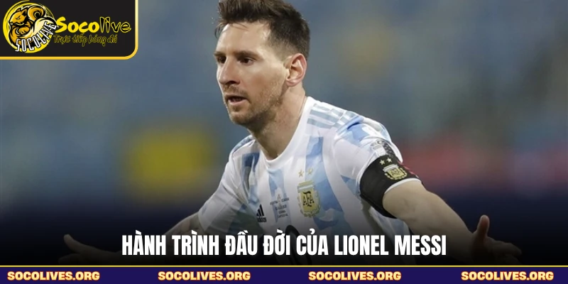 Hành trình đầu đời của Lionel Messi