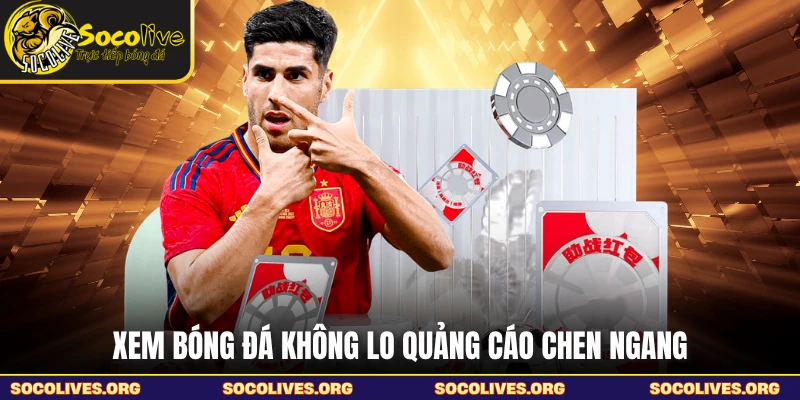 Xem bóng đá không lo quảng cáo chen ngang